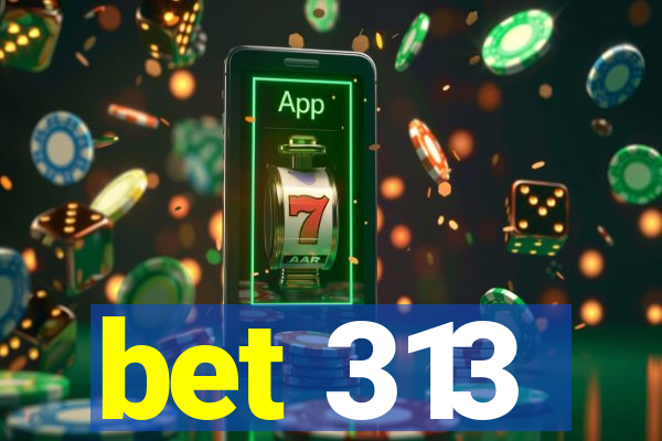 bet 313